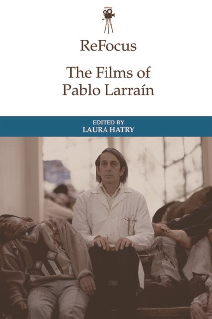 Refocus: the Films of Pablo Larrain