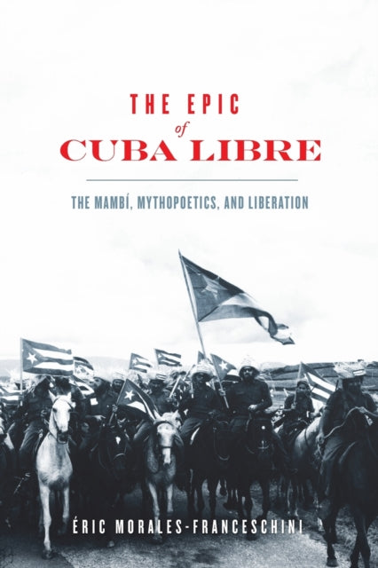 The Epic of Cuba Libre: The Mambi, Mythopoetics, and Liberation