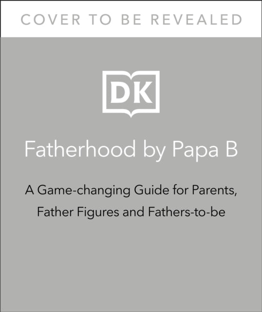 Fatherhood by Papa B: A Game-changing Guide for Parents, Father Figures and Fathers-to-be