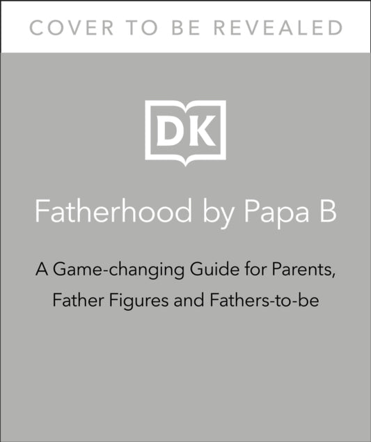 Fatherhood by Papa B: A Game-changing Guide for Parents, Father Figures and Fathers-to-be
