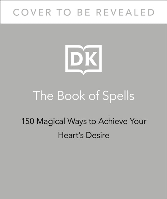 The Book of Spells: 150 Magickal Ways to Achieve Your Heart's Desire