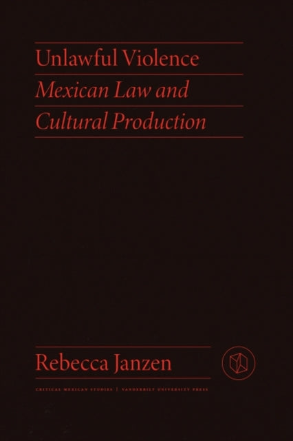 Unlawful Violence: Mexican Law and Cultural Production