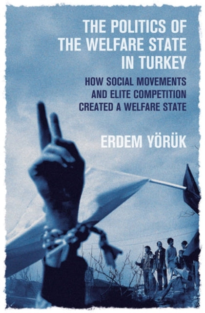 The Politics of the Welfare State in Turkey: How Did Social Movements and Elite Competition Create a Welfare State?