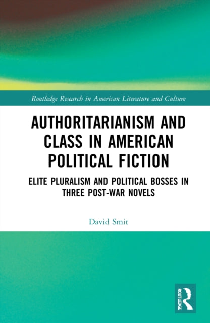 Authoritarianism and Class in American Political Fiction: Elite Pluralism and Political Bosses in Three Post-War Novels