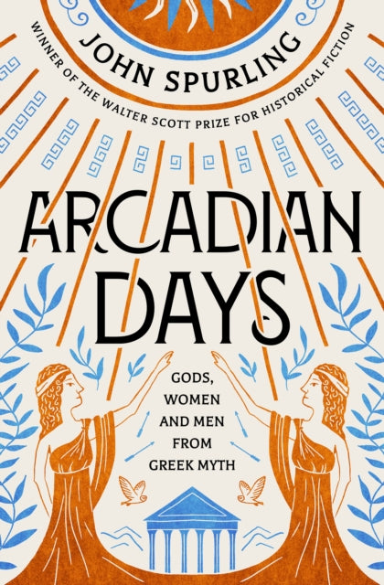 Arcadian Days: Gods, Women and Men from Greek Myth - From the Winner of the Walter Scott Prize for Historical Fiction