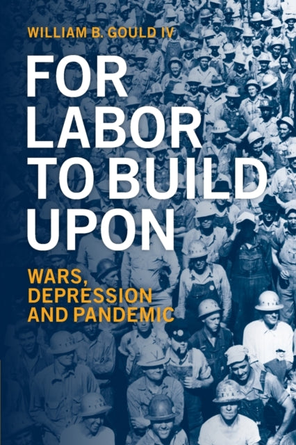 For Labor To Build Upon For Labor To Build Upon: Wars, Depression and Pandemic