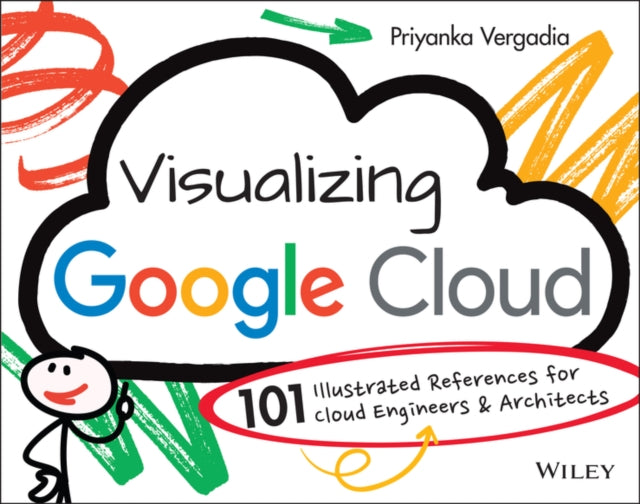 Visualizing Google Cloud: 101 Illustrated Referenc es for Cloud Engineers and Architects