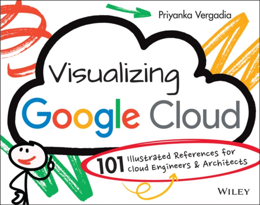 Visualizing Google Cloud: 101 Illustrated Referenc es for Cloud Engineers and Architects