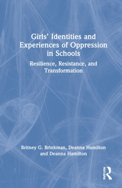 Girls' Identities and Experiences of Oppression in Schools: Resilience, Resistance, and Transformation