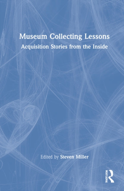 Museum Collecting Lessons: Acquisition Stories from the Inside