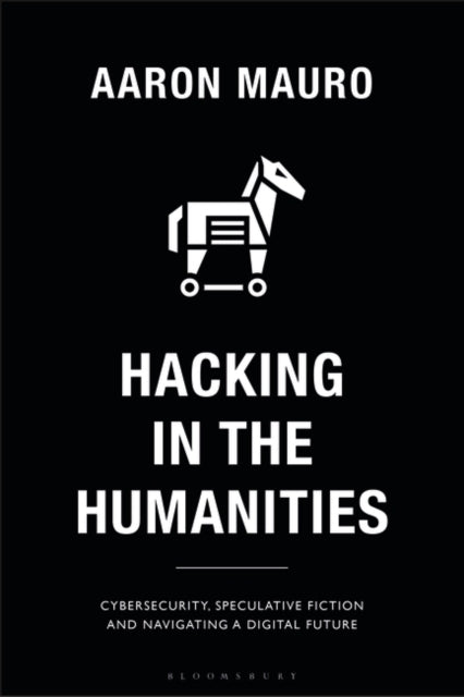 Hacking in the Humanities: Cybersecurity, Speculative Fiction, and Navigating a Digital Future