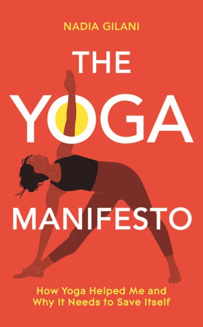 The Yoga Manifesto: How Yoga Helped Me and Why it Needs to Save Itself