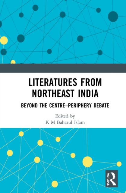 Literatures from Northeast India: Beyond the Centre-Periphery Debate