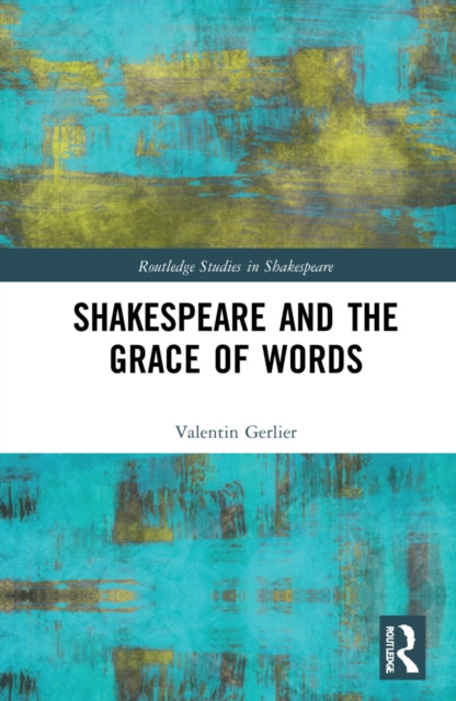 Shakespeare and the Grace of Words: Language, Theology, Metaphysics