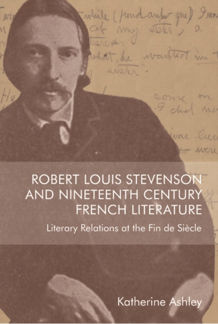 Robert Louis Stevenson and Nineteenth-Century French Literature: Literary Relations at the Fin De Siecle