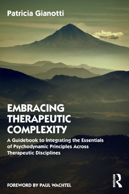 Embracing Therapeutic Complexity: A Guidebook to Integrating the Essentials of Psychodynamic Principles Across Therapeutic Disciplines