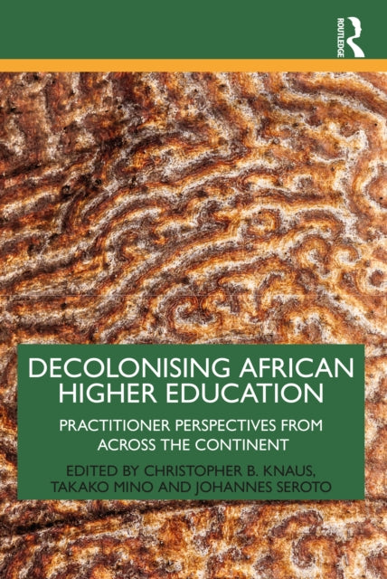 Decolonising African Higher Education: Practitioner Perspectives from Across the Continent