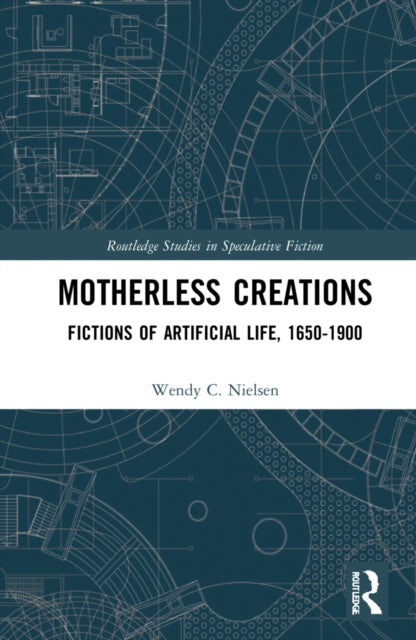 Motherless Creations: Fictions of Artificial Life, 1650-1890