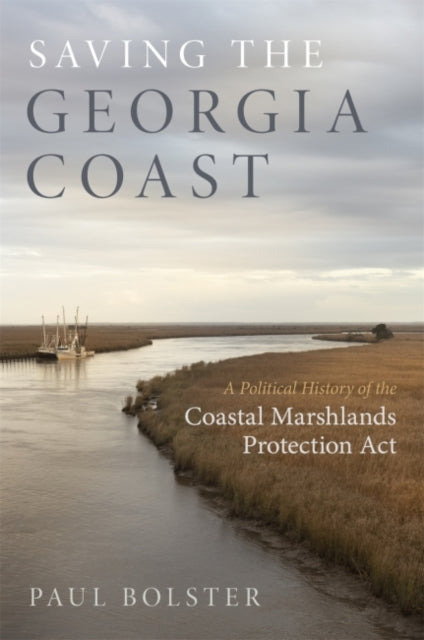 Saving the Georgia Coast: A Political History of the Coastal Marshlands Protection Act