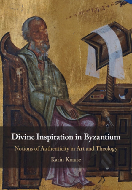 Divine Inspiration in Byzantium: Notions of Authenticity in Art and Theology