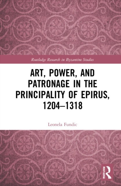 Art, Power, and Patronage in the Principality of Epirus, 1204-1318