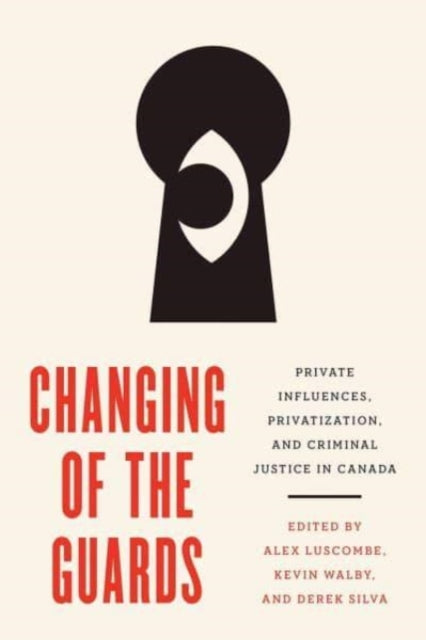 Changing of the Guards: Private Influences, Privatization, and Criminal Justice in Canada