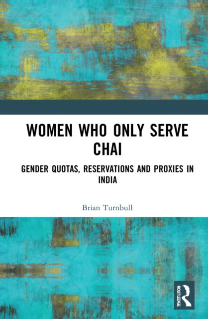 Women Who Only Serve Chai: Gender Quotas, Reservations and Proxies in India
