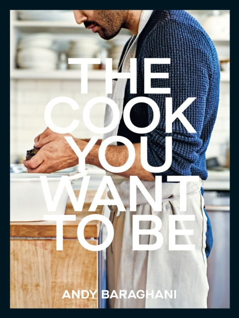 The Cook You Want to Be: Everyday Recipes to Impress