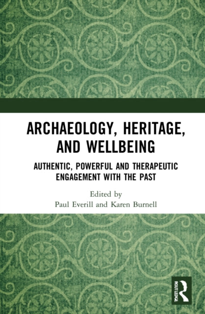 Archaeology, Heritage, and Wellbeing: Authentic, Powerful, and Therapeutic Engagement with the Past