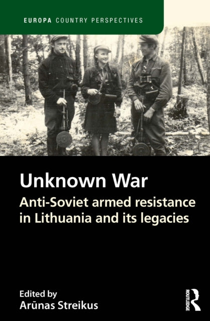 The Unknown War: Anti-Soviet armed resistance in Lithuania and its legacies