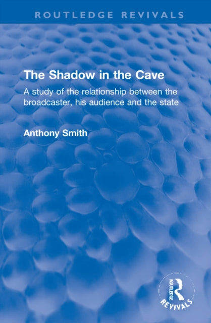 The Shadow in the Cave: A study of the relationship between the broadcaster, his audience, and the state