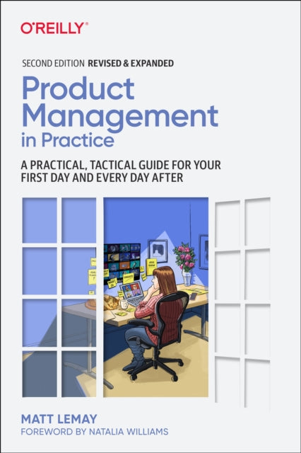 Product Management in Practice: A Practical, Tactical Guide for Your First Day and Every Day After