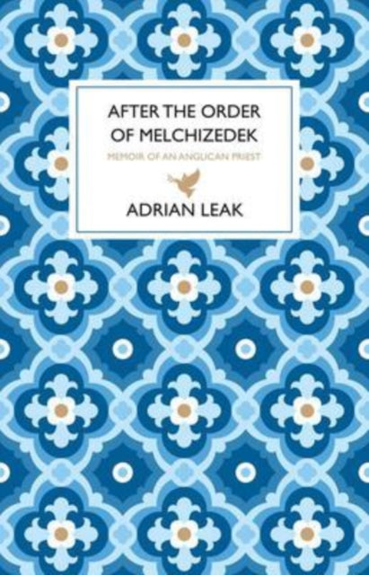 After the Order of Melchizedek: Memoirs of an Anglican Priest