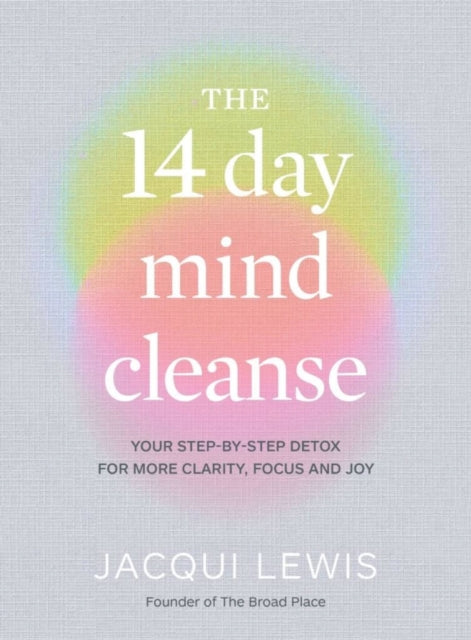 The 14 Day Mind Cleanse: Your step-by-step detox for more clarity, focus and joy