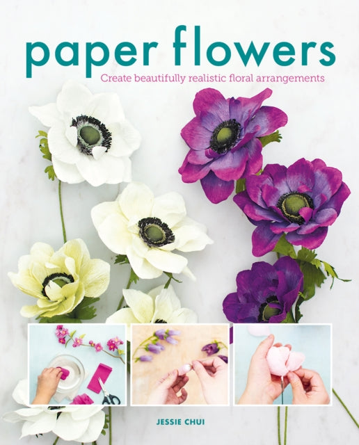 Paper Flowers: Create Beautifully Realistic Floral Arrangements