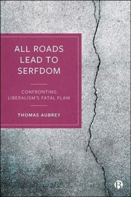 All Roads Lead to Serfdom: Confronting Liberalism's Fatal Flaw