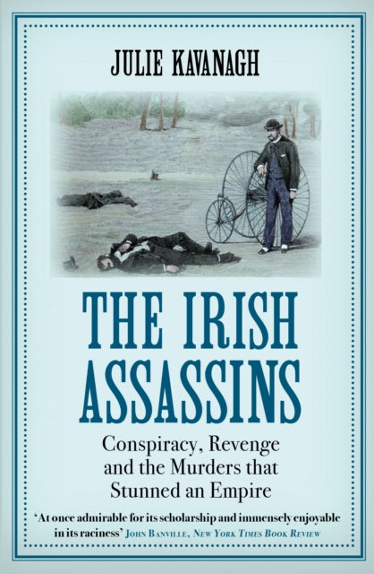 The Irish Assassins: Conspiracy, Revenge and the Murders that Stunned an Empire