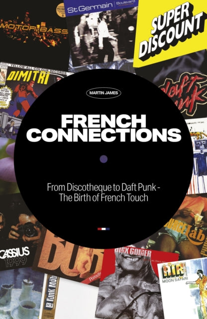 French Connections: From Discotheque to Daft Punk - The Birth of French Touch