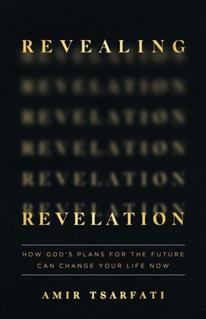 Revealing Revelation: How God's Plans for the Future Can Change Your Life Now