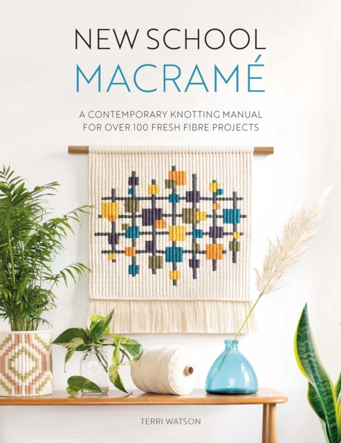 New School Macrame: A contemporary knotting manual for over 100 fresh fibre projects