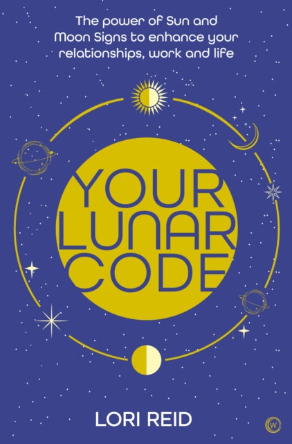 Your Lunar Code: The power of moon and sun signs to enhance your relationships, work and life