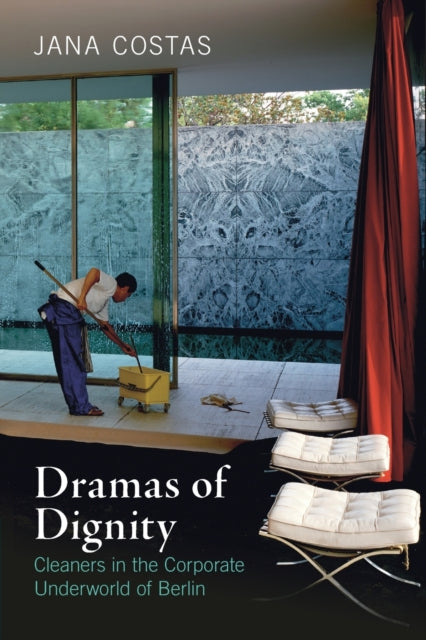Dramas of Dignity: Cleaners in the Corporate Underworld of Berlin