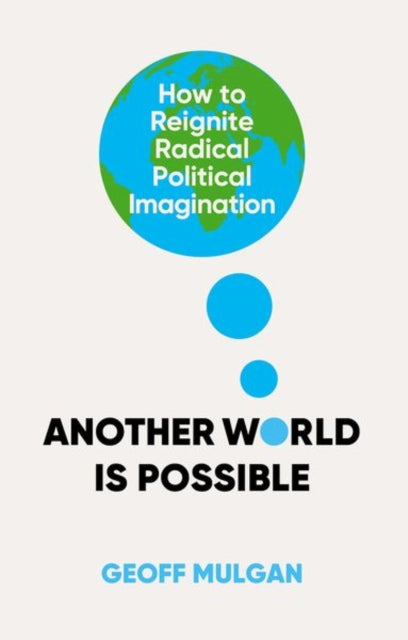Another World Is Possible: How to Reignite Social and Political Imagination