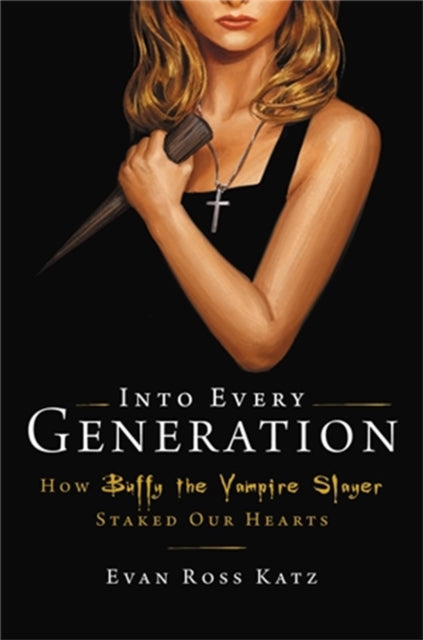 Into Every Generation a Slayer is Born: How Buffy Staked Our Hearts