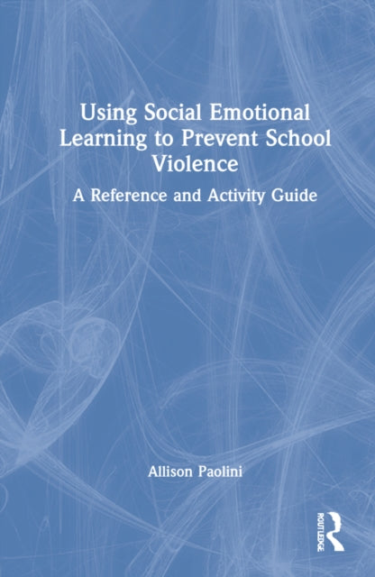 Using Social Emotional Learning to Prevent School Violence: A Reference and Activity Guide