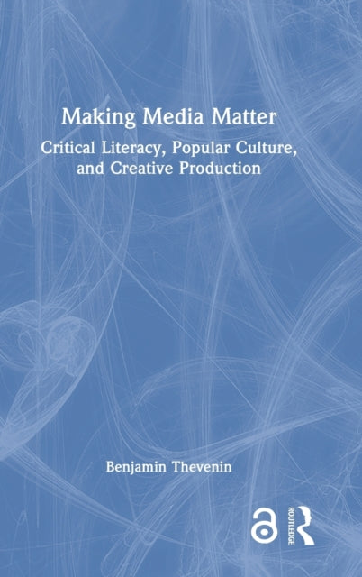 Making Media Matter: Critical Literacy, Popular Culture, and Creative Production