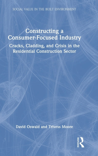 Constructing a Consumer-Focused Industry: Cracks, Cladding and Crisis in the Residential Construction Sector