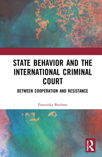 State Behavior and the International Criminal Court: Between Cooperation and Resistance