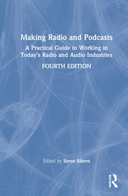 Making Radio and Podcasts: A Practical Guide to Working in Today's Radio and Audio Industries