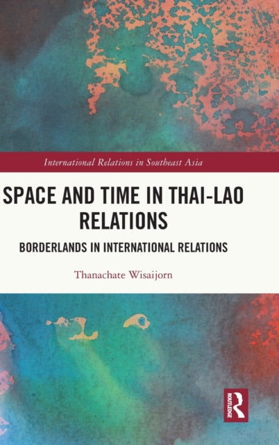 Space and Time in Thai-Lao Relations: Borderlands in International Relations